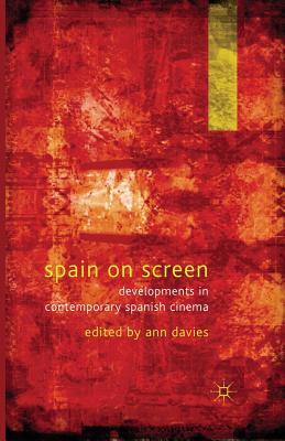 Spain on Screen: Developments in Contemporary Spanish Cinema - Davies, A (Editor)