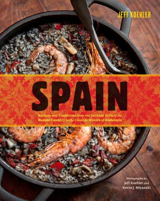 Spain: Recipes and Traditions from the Verdant Hills of the Basque Country to the Coastal Waters of Andalucia - Koehler, Jeff, and Miyazaki, Kevin J (Photographer)