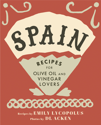 Spain: Recipes for Olive Oil and Vinegar Lovers - Lycopolus, Emily, and Acken, DL (Photographer)