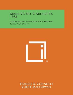 Spain, V2, No. 9, August 15, 1938: Semimonthly Publication of Spanish Civil War Events - Connolly, Francis X (Editor), and Macgowan, Gault (Editor), and Walsh, William Thomas (Editor)