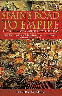 Spain's Road to Empire: The Making of a World Power, 1492-1763 - Kamen, Henry
