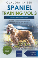 Spaniel Training Vol 3 - Taking care of your Spaniel: Nutrition, common diseases and general care of your Spaniel