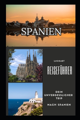 Spanien Reisef?hrer: Dein unvergesslicher Trip nach Spanien - Art, Lucie