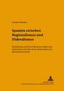 Spanien Zwischen Regionalismus Und Foederalismus: Entstehung Und Entwicklung Des Staates Der Autonomien (Estado de Las Autonom?as) ALS Historischer Proze?