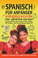 Spanisch f?r Anf?nger mit Kurzgeschichten: Der geheime Garten: Spanisch Lernen Einfach und Schnell f?r Kinder und Erwachsene Stufe A2