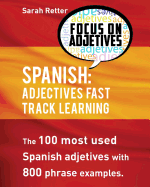 Spanish: Adjectives Fast Track Learning: The 100 Most Used Spanish Adjectives with 800 Phrase Examples
