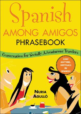 Spanish Among Amigos Phrasebook: Conversation for the Socially Adventurous - Agullo, Nuria