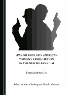 Spanish and Latin American Women? (Tm)S Crime Fiction in the New Millennium: From Noir to Gris