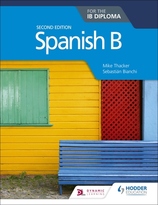 Spanish B for the Ib Diploma Second Edition: Hodder Education Group - Thacker, Mike, and Bianchi