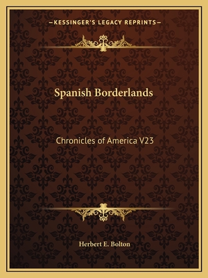 Spanish Borderlands: Chronicles of America V23 - Bolton, Herbert E