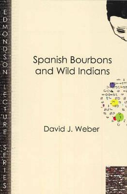 Spanish Bourbons and Wild Indians - Weber, David J