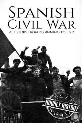 Spanish Civil War: A History From Beginning to End - History, Hourly