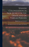 Spanish Colonization in New Mexico in the Onate and de Vargas Periods; Read Before the Society at Its August, 1919, Meeting