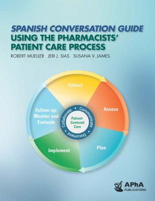 Spanish Conversation Guide Using the Pharmacists' Patient Care Process - Mueller, Robert M, and Sias, Jeri J, and James, Susana V
