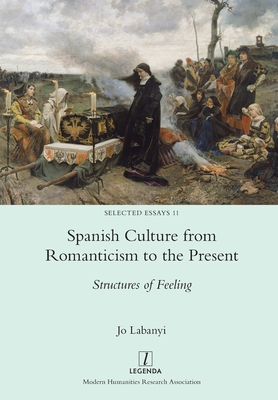 Spanish Culture from Romanticism to the Present: Structures of Feeling - Labanyi, Jo