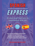 Spanish Express: 30 Days to Go from Zero to Intermediate Level (B1)