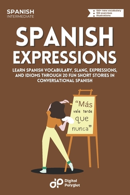 Spanish Expressions: Learn Spanish Vocabulary, Slang, Expressions, and Idioms through 20 Fun Short Stories in Conversational Spanish - Polyglot, Digital