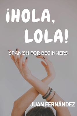Spanish For Beginners: Hola, Lola! - Fernndez, Juan