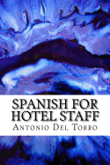 Spanish for Hotel Staff: Essential Power Words and Phrases for Workplace Survival - Minute Help Guides (Editor), and Del Torro, Antonio