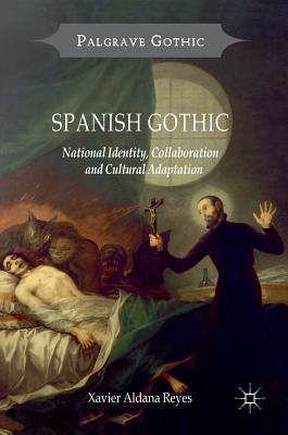 Spanish Gothic: National Identity, Collaboration and Cultural Adaptation - Aldana Reyes, Xavier