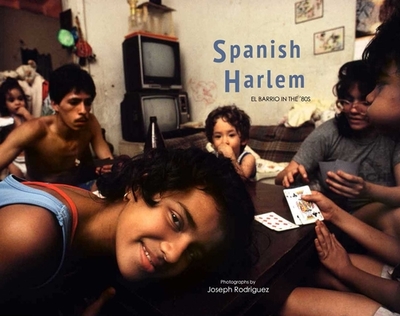 Spanish Harlem: El Barrio in the '80s - Rodriguez, Joseph, and Morales, Ed (Contributions by), and Ritchin, Fred (Afterword by)
