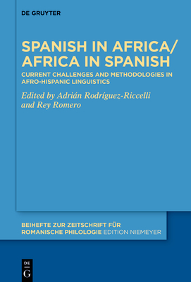 Spanish in Africa/Africa in Spanish: Current challenges and methodologies in Afro-Hispanic linguistics - Rodrguez-Riccelli, Adrin (Editor), and Romero, Rey (Editor)