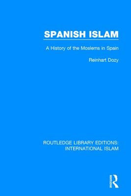 Spanish Islam: A History of the Moslems in Spain - Dozy, Reinhart, and Griffin Stokes, Francis (Translated by)