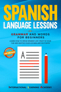 Spanish Language Lessons: Grammar and Words for Beginners. Learn How to Speak Spanish Like Crazy in Your Car and Master Your Vocabulary in 21 Days! (Pronunciation, Phrases & Short Stories Included)