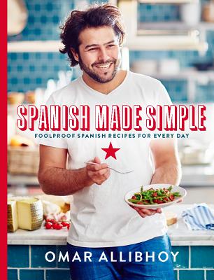Spanish Made Simple: 100 Foolproof Spanish Recipes for Every Day - Allibhoy, Omar