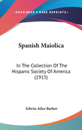 Spanish Maiolica: In The Collection Of The Hispanic Society Of America (1915)