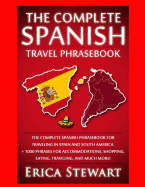 Spanish Phrasebook: The Complete Travel Phrasebook for Traveling to Spain and So: + 1000 Phrases for Accommodations, Shopping, Eating, Traveling, .Madrid, Barcelona, Buenos Aires, Peru.