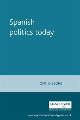 Spanish Politics Today - Gibbons, John