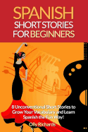 Spanish Short Stories for Beginners: 8 Unconventional Short Stories to Grow Your Vocabulary and Learn Spanish the Fun Way!