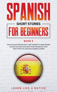 Spanish Short Stories for Beginners Book 5: Over 100 Dialogues and Daily Used Phrases to Learn Spanish in Your Car. Have Fun & Grow Your Vocabulary, with Crazy Effective Language Learning Lessons