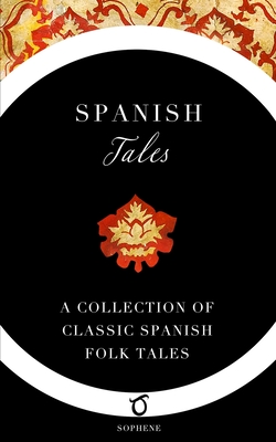 Spanish Tales: A Collection of Classic Spanish Folk Tales - Eells, Elsie Spicer (Contributions by), and Sophene (Editor), and Escamez, J Munoz