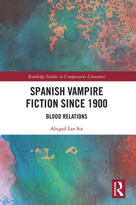 Spanish Vampire Fiction since 1900: Blood Relations - Lee Six, Abigail