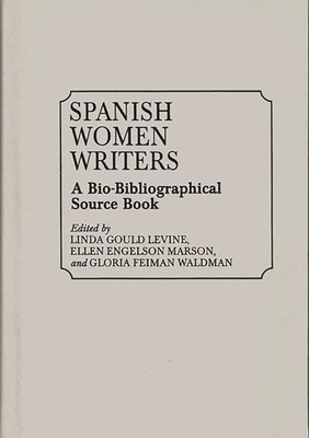 Spanish Women Writers: A Bio-Bibliographical Source Book - Gould Levine, Linda, and Levine, Linda Gould (Editor), and Marson, Ellen Engelson (Editor)