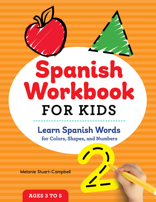 Spanish Workbook for Kids: Learn Spanish Words for Colors, Shapes, and Numbers - Stuart-Campbell, Melanie