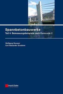 Spannbetonbauwerke: Teil 4: Bemessungsbeispiele nach Eurocode 2 - Rossner, Wolfgang, and Graubner, Carl-Alexander