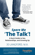 Spare Me 'The Talk'!: A Guy's Guide to Sex, Relationships, and Growing Up