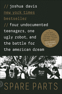 Spare Parts: Four Undocumented Teenagers, One Ugly Robot and the Battle for Theamerican Dream