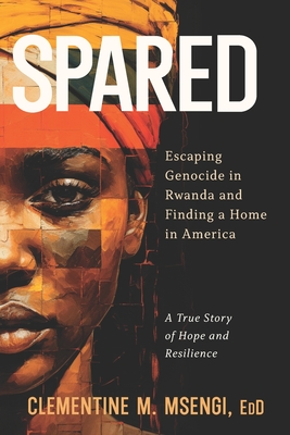 Spared: Escaping Genocide in Rwanda and Finding a Home in America - Msengi Edd, Clementine M