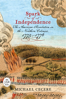 Spark of Independence: The American Revolution in the Northern Colonies, 1775-1776 - Cecere, Michael