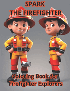 Spark, the Firefighter: Coloring Book for Firefighter Explorers