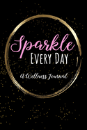 Sparkle Every Day: A 12-Week Wellness Journal for Self-Care, Good Health and Gratitude