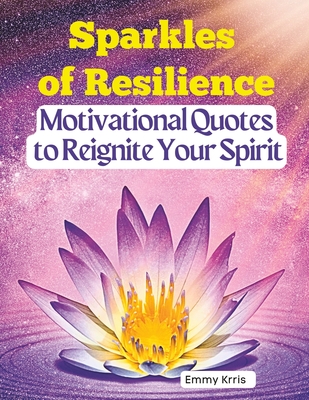 Sparkles of Resilience: Motivational Quotes to Reignite Your Spirit - Krris, Emmy