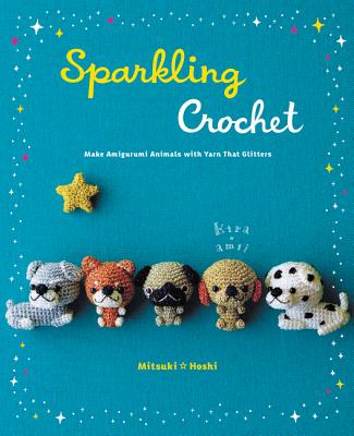 Sparkling Crochet: Make Amigurumi Animals with Yarn That Glitters - Hoshi, Mitsuki