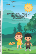 Sparkling Tales of Courage and Kindness: Short Stories for Kids 9-12