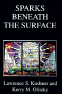 Sparks Beneath the Surface: A Spiritual Commentary on the Torah - Kushner, Lawrence S, and Olitzky, Kerry M, Dr.