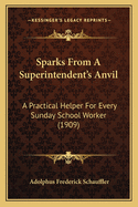 Sparks From a Superintendent's Anvil: A Practical Helper for Every Sunday-School Worker